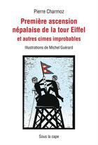 Couverture du livre « Première ascension népalaise de la tour Eiffel et autres cimes improbabales » de Michel Guerard et Pierre Charmoz aux éditions Sous La Cape