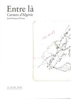 Couverture du livre « Entre là : carnets d'Algérie » de Jean-Francois Pirson aux éditions Lettre Volee