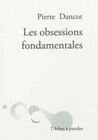 Couverture du livre « Les Obsessions Fondamentales » de Dancot Pierre aux éditions L'arbre A Paroles