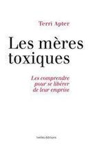 Couverture du livre « Les mères toxiques ; les comprendre pour se libérer de leur emprise » de Terri Apter aux éditions Ixelles Editions