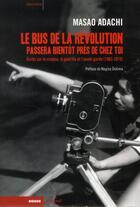 Couverture du livre « Le bus de la révolution passera bientot pres de chez toi ; écrits sur le cinéma, la guérilla et l'avant-garde (1963-2010) » de Masao Adachi aux éditions Rouge Profond