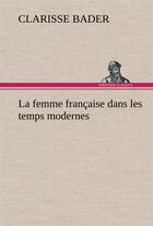 Couverture du livre « La femme francaise dans les temps modernes » de Clarisse Bader aux éditions Tredition