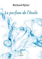 Couverture du livre « Le parfum de l'étoile » de Richard Sylar aux éditions Le Lys Bleu