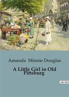 Couverture du livre « A Little Girl in Old Pittsburg » de Amanda Minnie Douglas aux éditions Culturea