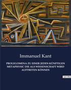 Couverture du livre « PROLEGOMENA ZU EINER JEDEN KÜNFTIGEN METAPHYSIC DIE ALS WISSENSCHAFT WIRD AUFTRETEN KÖNNEN » de Immanuel Kant aux éditions Culturea