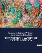 Couverture du livre « THE POETICAL WORKS OF JOSEPH ADDISON » de Joseph Addison et John Gay et William Sommerville aux éditions Culturea