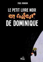 Couverture du livre « Le petit livre noir en couleur de Dominique » de Pixel Vengeur aux éditions Vide Cocagne