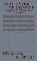 Couverture du livre « Le pouvoir de l'ombre : complot et révolution (1789-1801) » de Munch Philippe aux éditions Divergences