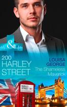 Couverture du livre « 200 Harley Street: The Shameless Maverick (Mills & Boon Medical) (200 » de Louisa George aux éditions Mills & Boon Series