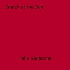 Couverture du livre « Snatch at the Sun » de Felix Gladstone aux éditions Epagine