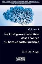 Couverture du livre « Les intelligences collectives dans l'horizon du trans et posthumanisme » de Jean-Max Noyer aux éditions Iste