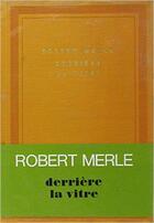 Couverture du livre « Derriere la vitre » de Robert Merle aux éditions Gallimard