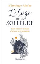 Couverture du livre « L'éloge de la solitude ; 1001 bonnes raison d'aimer sa compagnie » de Veronique Aiache aux éditions Flammarion