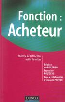 Couverture du livre « Fonction : Acheteur ; Maitrise De La Fonction, Outils Du Metier » de Francoise Rousseau et Brigitte De Faultrier et Elisabeth Poutrier aux éditions Dunod