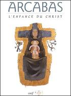 Couverture du livre « Arcabas - L'enfance du Christ » de Jean Bastaire aux éditions Cerf