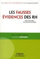 Couverture du livre « Les fausses évidences des RH ; défis, ruptures, nouvelles pratiques » de Maurice Thevenet aux éditions Organisation