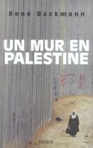 Couverture du livre « Un mur en palestine » de Rene Backmann aux éditions Fayard