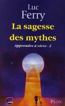Couverture du livre « Apprendre à vivre Tome 2 ; la sagesse des mythes » de Luc Ferry aux éditions Plon