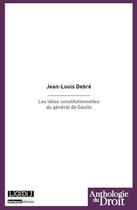 Couverture du livre « Les idées constitutionnelles du Général de Gaulle » de Jean-Louis Debre aux éditions Lgdj