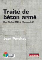 Couverture du livre « Traité de béton armé ; des règles BAEL à l'Eurocode 2 » de Perchat-J aux éditions Le Moniteur