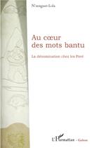 Couverture du livre « Au coeur des mots bantu ; la dénomination chez les Pové » de Rigobert N'Zenguet-Lola aux éditions L'harmattan