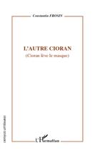 Couverture du livre « L'autre Cioran ; Cioran lève le masque » de Constantin Frosin aux éditions L'harmattan