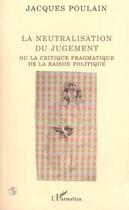 Couverture du livre « Neutralisation du jugement ou la critique de la raison politique » de Jacques Poulain aux éditions Editions L'harmattan