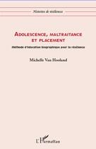 Couverture du livre « Adolescence, maltraitance et placement ; méthode d'éducation biographique pour la resilience » de Michelle Van Hooland aux éditions Editions L'harmattan