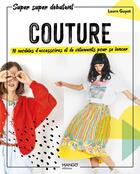 Couverture du livre « Couture : 10 modèles d'accessoires et de vêtements pour se lancer ; super super débutant » de Laure Guyet aux éditions Mango