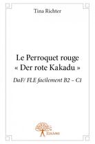 Couverture du livre « Le perroquet rouge ; « der rote kakadu » » de Tina Richter aux éditions Edilivre