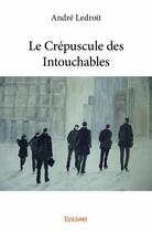 Couverture du livre « Le crépuscule des intouchables » de Ledroit Andre aux éditions Edilivre