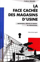 Couverture du livre « Face cachée des magasins d'usine ; mutations, dérives et enjeux du déstockage » de Frederic Willems aux éditions Editions L'harmattan