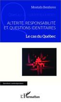 Couverture du livre « Altérité, responsabilité et questions identitaires ; le cas du Québec » de Mostafa Benfares aux éditions L'harmattan
