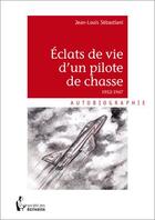 Couverture du livre « Éclats de vie d'un pilote de chasse 1952-1967 » de Jean-Louis Sebastiani aux éditions Societe Des Ecrivains