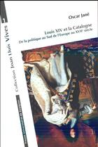 Couverture du livre « Louis xiv et la catalogne - de la politique au sud de l'europe au xviie siecle » de Oscar Jane aux éditions Pu De Perpignan