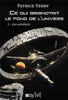 Couverture du livre « Ce qui grignotait le fond de l'univers : 1- Les artefacts » de Patrice Verry aux éditions Voy'el