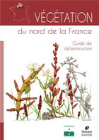 Couverture du livre « Vegetation du nord de la france - guide de determination » de Emmanuel Catteau aux éditions Biotope