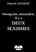 Couverture du livre « Misogynie, misandrie, il y a deux sexismes » de Patrick Guillot aux éditions De Varly