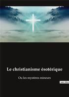 Couverture du livre « Le christianisme esoterique - ou les mysteres mineurs » de Annie Besant aux éditions Culturea