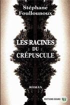 Couverture du livre « Les racines du crépuscule » de Stephane Foullounoux aux éditions Douro