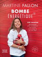 Couverture du livre « Bombe énergétique ; 100 recettes gourmandes pour (re)devenir une bombe » de Martine Fallon aux éditions Martine Fallon