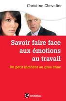 Couverture du livre « Savoir faire face aux émotions au travail ; du petit incident au gros chox (2e édition) » de Christine Chevalier aux éditions Intereditions