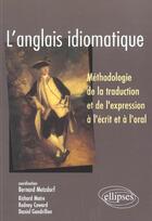 Couverture du livre « L'anglais idiomatique - methodologie de la traduction et de l'expression a l'ecrit et a l'oral » de Metzdorf/Maire aux éditions Ellipses