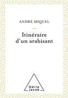 Couverture du livre « Itinéraire d'un arabisant » de Andre Miquel aux éditions Odile Jacob