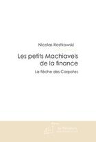 Couverture du livre « Les petits Machiavels de la finance ; la flèche des Carpates » de Nicolas Rostkowski aux éditions Le Manuscrit