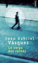 Couverture du livre « Le corps des ruines » de Juan Gabriel Vasquez aux éditions Points