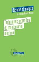 Couverture du livre « Techniques interdites de manipulation mentale : résumé et analyse du livre de Robert Mercier » de Florian Masut aux éditions 50minutes.fr