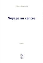 Couverture du livre « Voyage au centre » de Pierre Patrolin aux éditions P.o.l