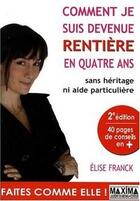 Couverture du livre « Comment je suis devenue rentière en quatre ans ; sans héritage ni aide particulière (2e édition) » de Elise Franck aux éditions Maxima