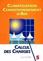 Couverture du livre « Climatisation, conditionnement d'air t.5 ; calcul des charges » de Philippe Courtin aux éditions Edipa